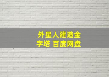 外星人建造金字塔 百度网盘